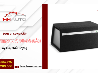 Đơn vị cung cấp âm thanh ô tô Gò Dầu uy tín, chất lượng